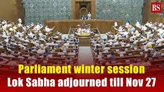 Parliament winter session: Lok Sabha adjourned till Nov 27 after opposition uproar | Rajya sabha