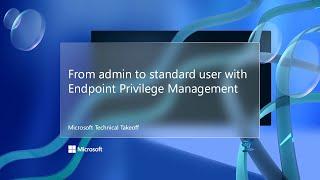 From admin to standard user with Endpoint Privilege Management – Microsoft Technical Takeoff