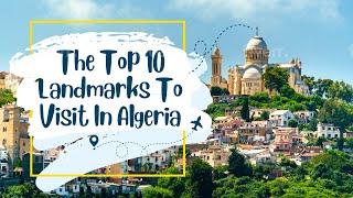 Exploring Algeria's Top 10 Landmarks: A Journey through History and Culture | All Around