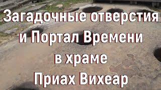 Загадочные отверстия и Портал Времени в храме Приах Вихеар [№ B-006.04.03.2020.]