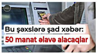 Bu şəxslərə şad xəbər: 50 manat əlavə alacaqlar