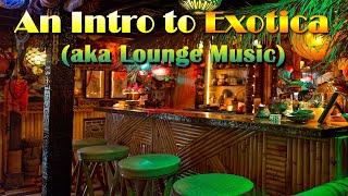 An Introduction to Exotica aka Lounge Music