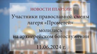 Участники православной смены лагеря «Прометей» молились на архиерейском богослужении (11.06.2024 г.)