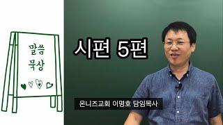 [시편 말씀묵상] 시편 5편 / 이 시편은 누구의 이야기인가? / 이명호 목사