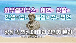 내면의 성찰.인생의 깊은 통찰.아우렐리우스 명언.상상 속 인생에 미리 겁먹지 말라