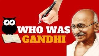 WHO WAS GHANDI | ALL YOU NEED TO KNOW