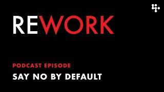 Say No by Default – REWORK