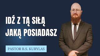 "Idź z tą siłą jaką posiadasz" Pastor Bartłomiej Szymon Kurylas