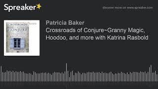 Crossroads of Conjure~Granny Magic, Hoodoo, and more with Katrina Rasbold