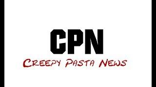 CPN - Creepy Pasta News [Creepypasta Fun]