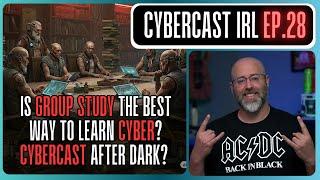 Group Study for FAST Learning? - CyberCast After Dark? - CyberCast IRL - Ep.28