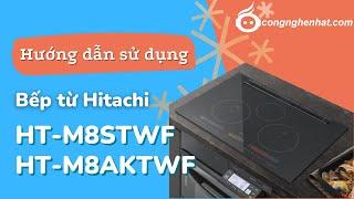 Hướng dẫn sử dụng bếp từ Hitachi HT-M8STWF và HT-M8AKTWF nội địa Nhật