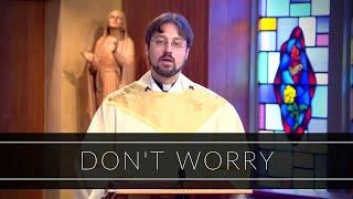 Don't Worry | Homily: Father Adrian Milik