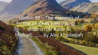 Lesson 99 – The manners of the prophet with young children (Al Adab Al Mufrad)..... by Abu Khadeejah