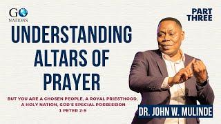 UNDERSTANDING PRAYER ALTARS - DR. JOHN W. MULINDE -  (PART THREE)