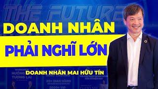 Ông Mai Hữu Tín: Là doanh Nhân phải nghĩ lớn| Bình Giấy Thế Giới Giấy| The Future| #maihuutin