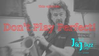 J&J on Jazz: Don't Play Perfect!