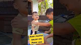 Adek mletos balon airPakai gigi