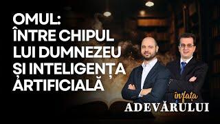 Omul: Între Chipul lui Dumnezeu și Inteligența Artificială | În fața ADEVĂRULUI