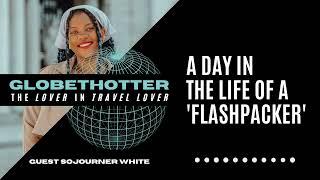 Day in the Life of a Flashpacker | Sojourner White AKA @Sojournies | Globethotter Podcast