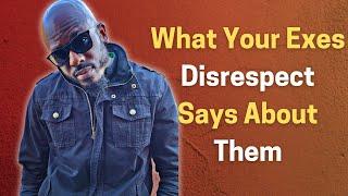 What Your Exes Disrespect Says About Them