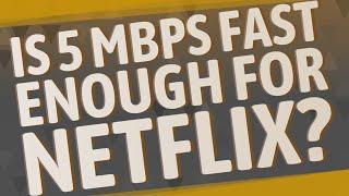 Is 5 Mbps fast enough for Netflix?