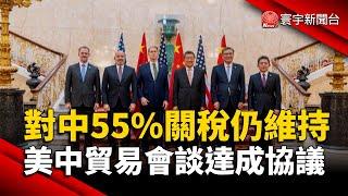 對中55%關稅仍維持 美中貿易會談達成協議｜#寰宇新聞@globalnewstw
