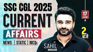 17 June Current Affairs 2025 | Current Affairs Today | SSC CGL Current Affairs | By Sahil Madaan Sir