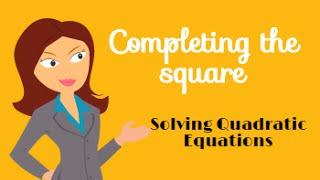 Completing the Square-Solving Quadratic Equations