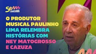 Sem Censura | O produtor musical Paulinho Lima relembra história com Ney Matogrosso e Cazuza