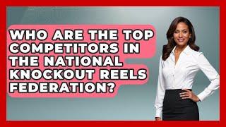 Who Are the Top Competitors in the National Knockout Reels Federation? - Knock Out Reels