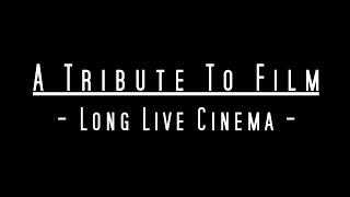 A Tribute to Film | Long Live Cinema