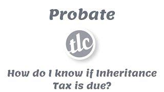 FAQ - Probate - How do I know if Inheritance Tax is due?