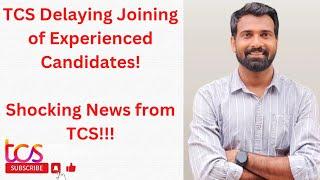 TCS DELAYING THE JOINING OF EXPERIENCED CANDIDATES!!  SHOCKING NEWS FROM TCS !!!