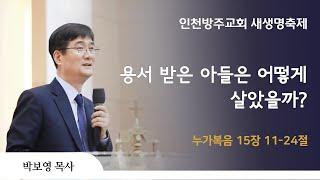 [새생명축제 | 박보영 목사] 그 용서 받은 이들은 어떻게 살았을까? 누가복음 15장 11-24절 | 2024. 12. 22