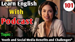 Youth and Social Media: Benefits and Challenges | Learn English With Podcast | English Audio Podcast