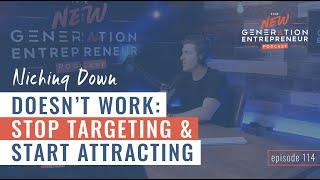 Niching Down Doesn't Work: Stop Targeting & Start Attracting || Episode 114