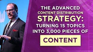 The Advanced Content Distribution Strategy: Turning 15 Topics Into 3,000 Pieces of Content