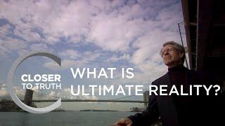 What is Ultimate Reality? | Episode 1301 | Closer To Truth