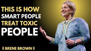 THIS IS HOW SMART PEOPLE TREAT TOXIC PEOPLE // THE BEST MOTIVATIONAL SPEECH BY BRENE BROWN