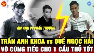 TRẦN ANH KHOA RA ĐI ĐỘT NGỘT, GIỚI BÓNG ĐÁ VIỆT NAM BÀNG HOÀNG, QUẾ HẢI "NGƯỜI BẠN ĐẶC BIỆT"