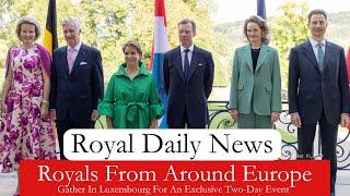 European Royals Gather In Luxembourg For An Exclusive Two-day Event! And, More #RoyalNews