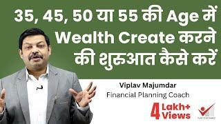 35, 45, 50 या 55 की Age में Wealth Create करने की शुरुआत कैसे करें | How To Start Wealth Creation