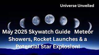 May 2025 Skywatch Guide: Meteor Showers, Rocket Launches & a Potential Star Explosion!