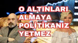 O ALTINLARI ALMAYA POLİTİKANIZ YETMEZ