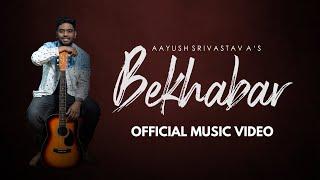 Bekhabar - Aayush Srivastava (Original) | Official Music Video