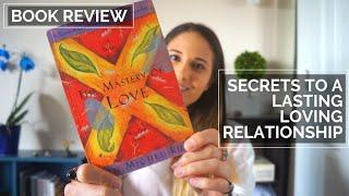 SECRETS TO A LASTING LOVING RELATIONSHIP  |  Book Review: The Mastery of Love by Don Miguel Ruiz