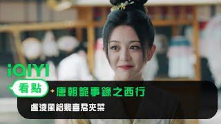 《唐朝詭事錄之西行》EP08看點：盧淩風給裴喜君夾菜 | 愛奇藝