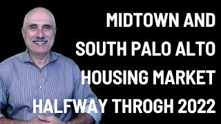 Midtown and South Palo Alto Housing Market Update Halfway Through 2022