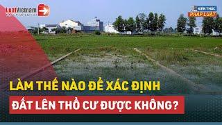 Làm Thế Nào Để Xác Định Đất Lên Thổ Cư Được Không? | LuatVietnam